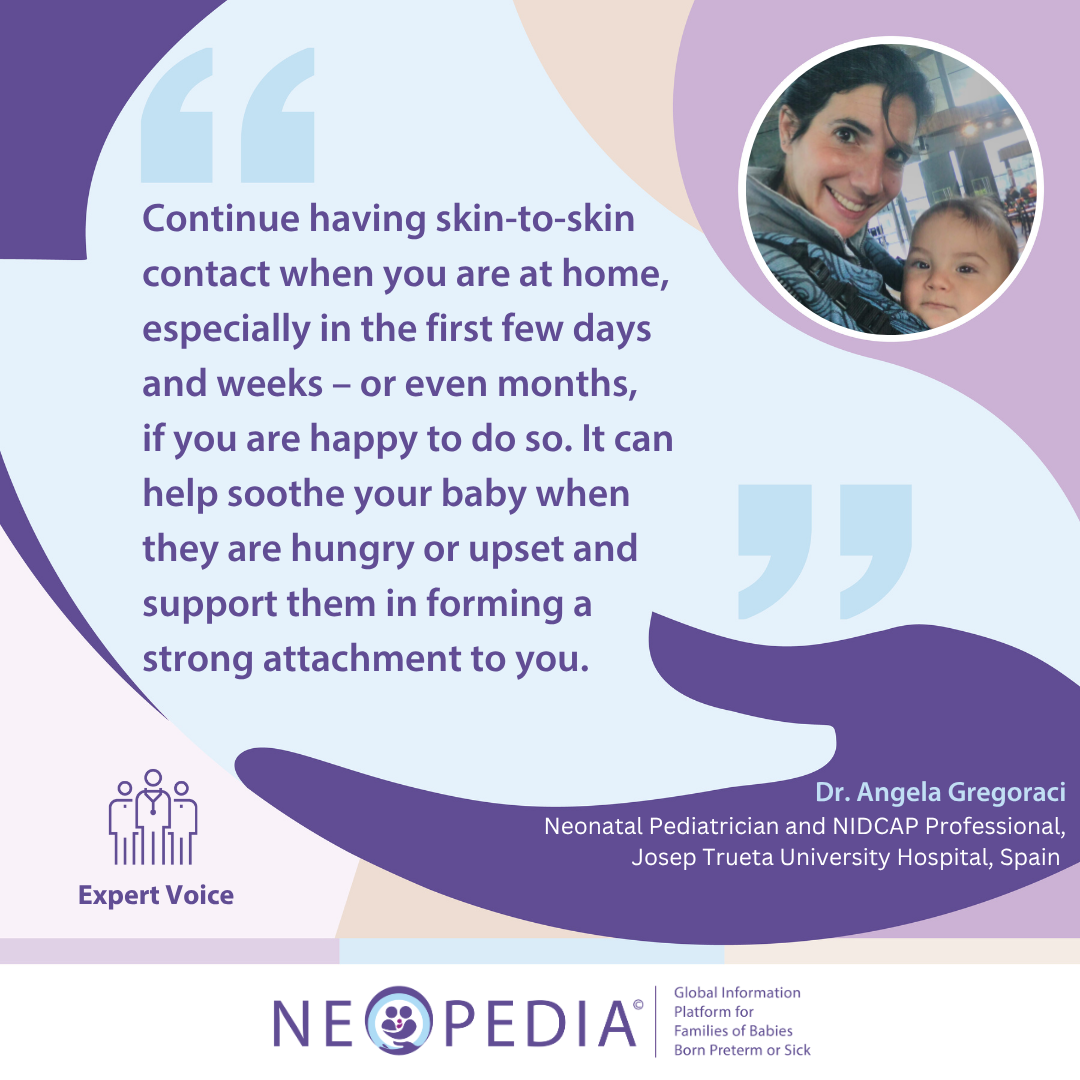 Continue having skin-to-skin contact when you are at home, especially in the first few days and weeks – or even months,  if you are happy to do so. It can help soothe your baby when they are hungry or upset and support them in forming a strong attachment to you.
