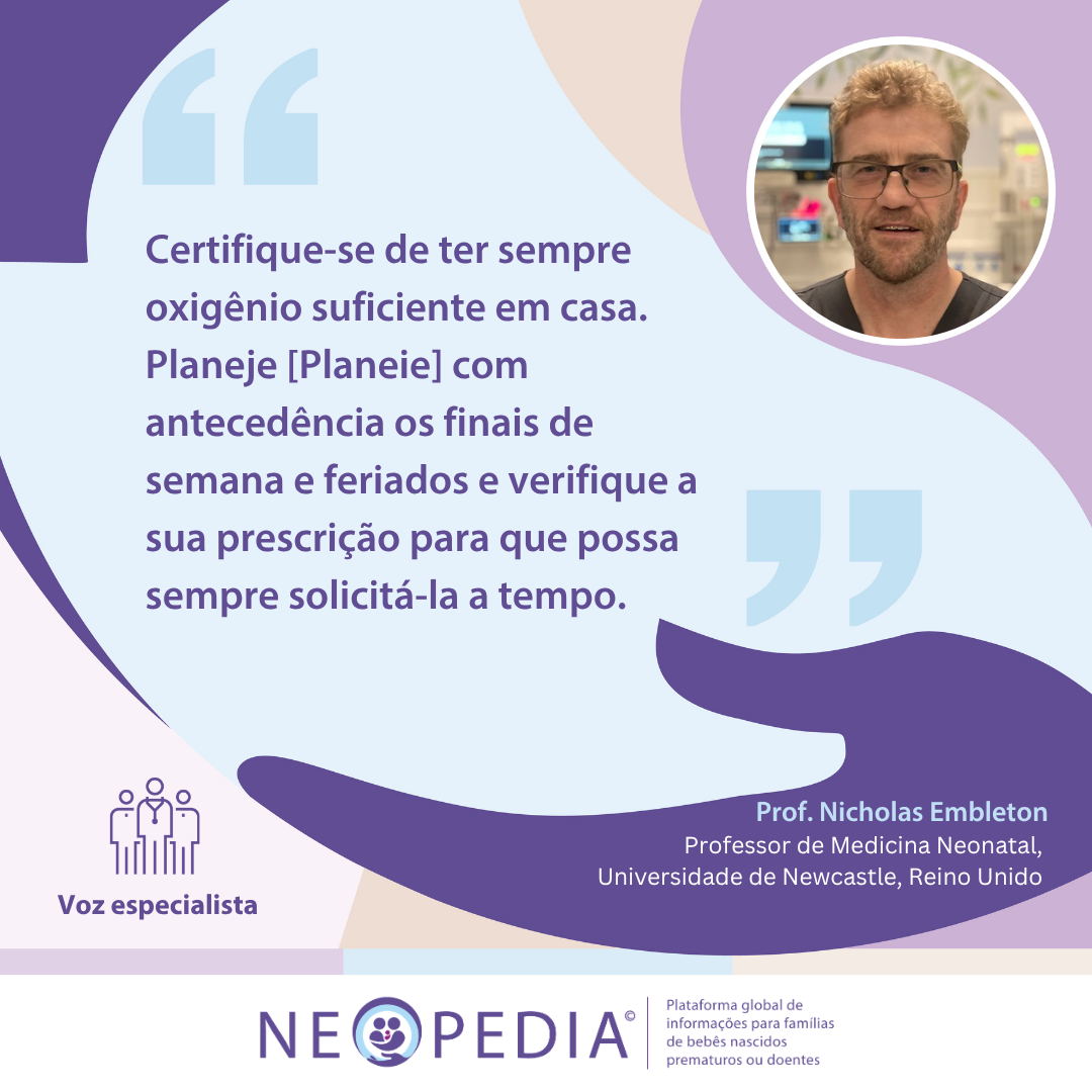 Certifique-se de ter sempre oxigênio suficiente em casa. Planeje [Planeie] com antecedência os finais de semana e feriados e verifique a sua prescrição para que possa sempre solicitá-la a tempo.  