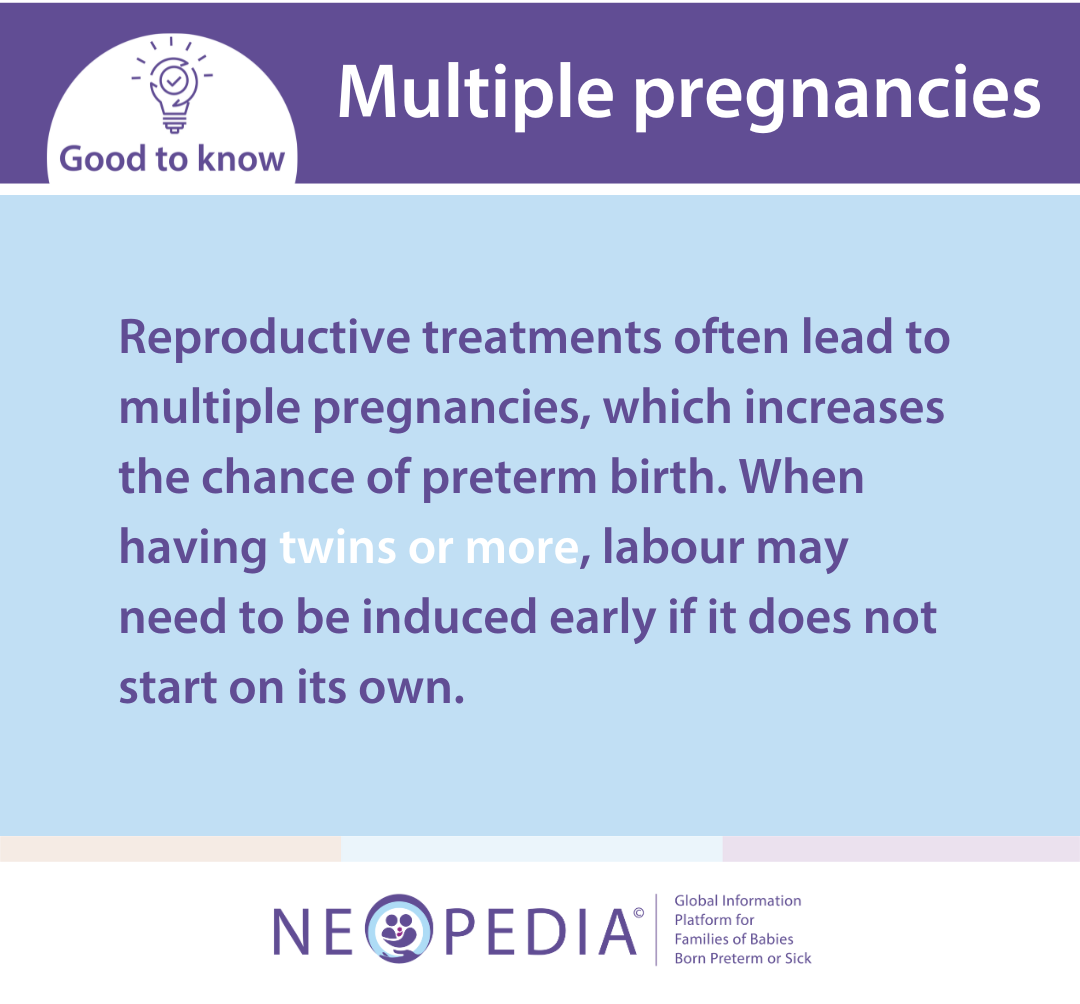 Reproductive treatments often lead to multiple pregnancies, which increases the chance of preterm birth. When having twins or more, labour may need to be induced early if it does not start on its own.