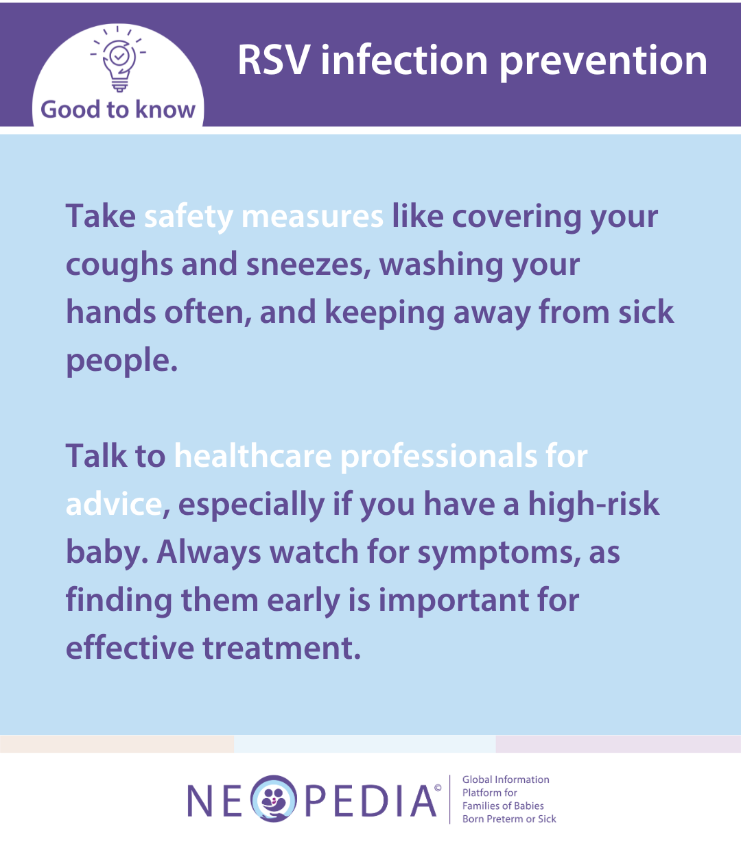 Take safety measures like covering your coughs and sneezes, washing your hands often, and keeping away from sick people.   Talk to healthcare professionals for advice, especially if you have a high-risk baby. Always watch for symptoms, as finding them early is important for effective treatment. 