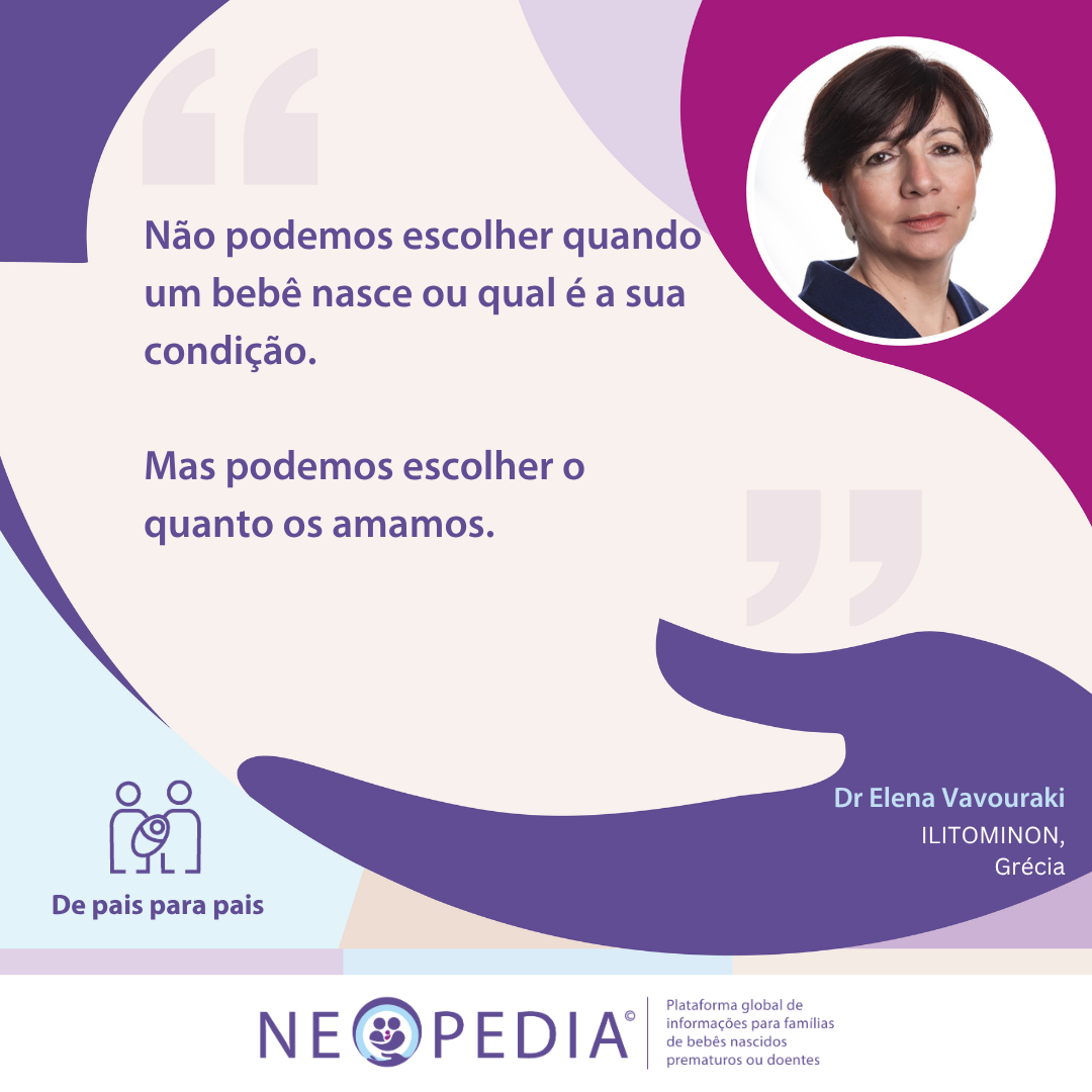 Conselhos de pai para pai da Dra. Elena Vavouraki 2 Não podemos escolher quando um bebê nasce ou qual é a sua condição. Mas podemos escolher o quanto os amamos.