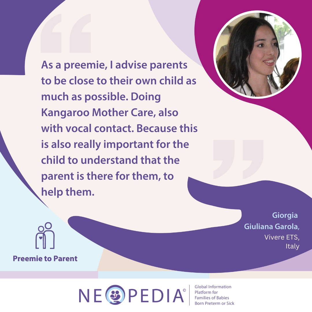 As a preemie, I advise parents to be close to their own child as much as possible. Doing kangaroo mother care, also with vocal contact. Because this is also really important for the child to understand that the parent is there for them, to help them.